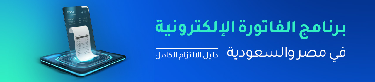دليل برنامج الفاتورة الالكترونية في مصر والسعودية ومتطلبات الامتثال الضريبي